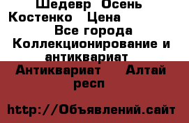 Шедевр “Осень“ Костенко › Цена ­ 200 000 - Все города Коллекционирование и антиквариат » Антиквариат   . Алтай респ.